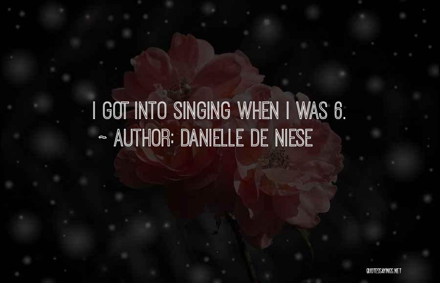 Danielle De Niese Quotes: I Got Into Singing When I Was 6.