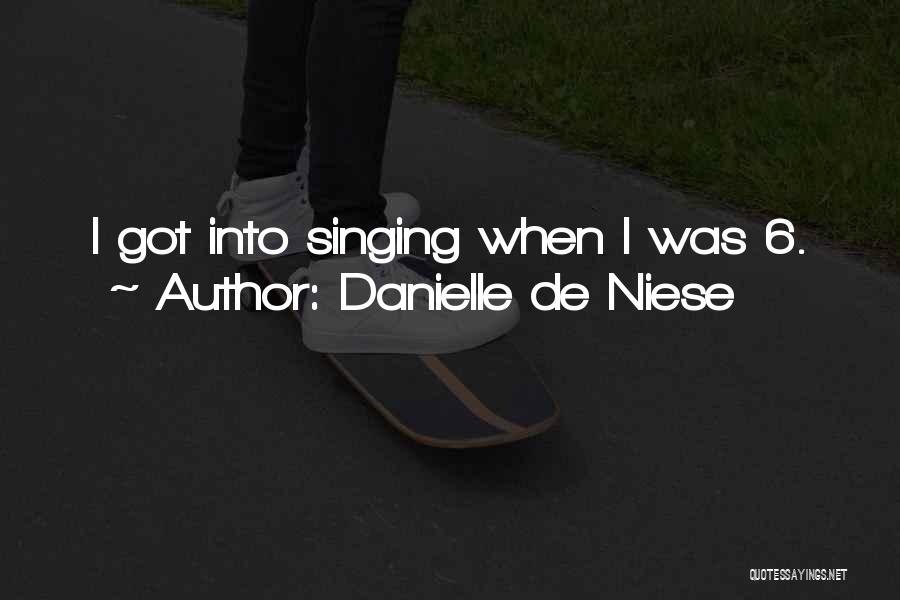 Danielle De Niese Quotes: I Got Into Singing When I Was 6.