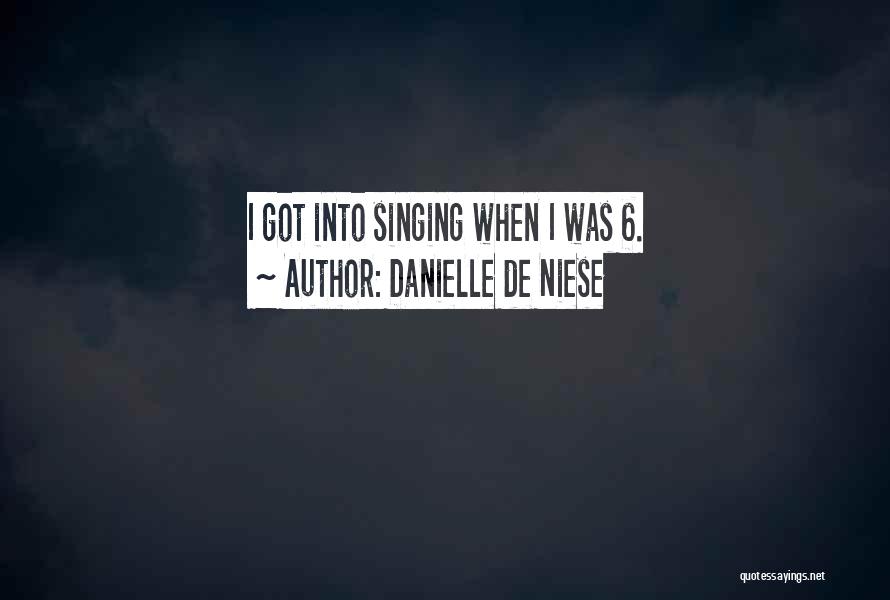 Danielle De Niese Quotes: I Got Into Singing When I Was 6.