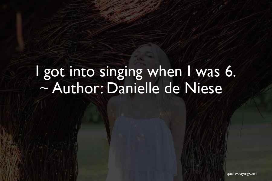 Danielle De Niese Quotes: I Got Into Singing When I Was 6.