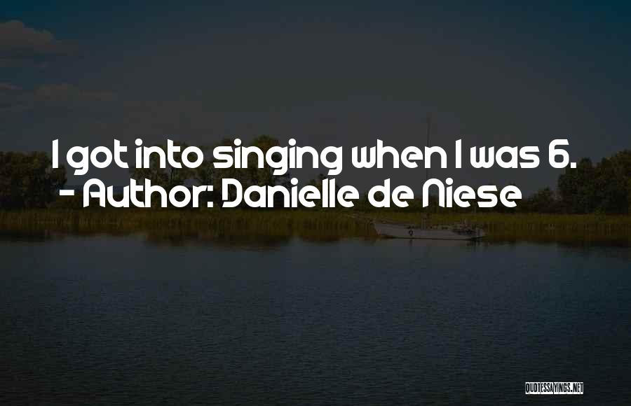 Danielle De Niese Quotes: I Got Into Singing When I Was 6.