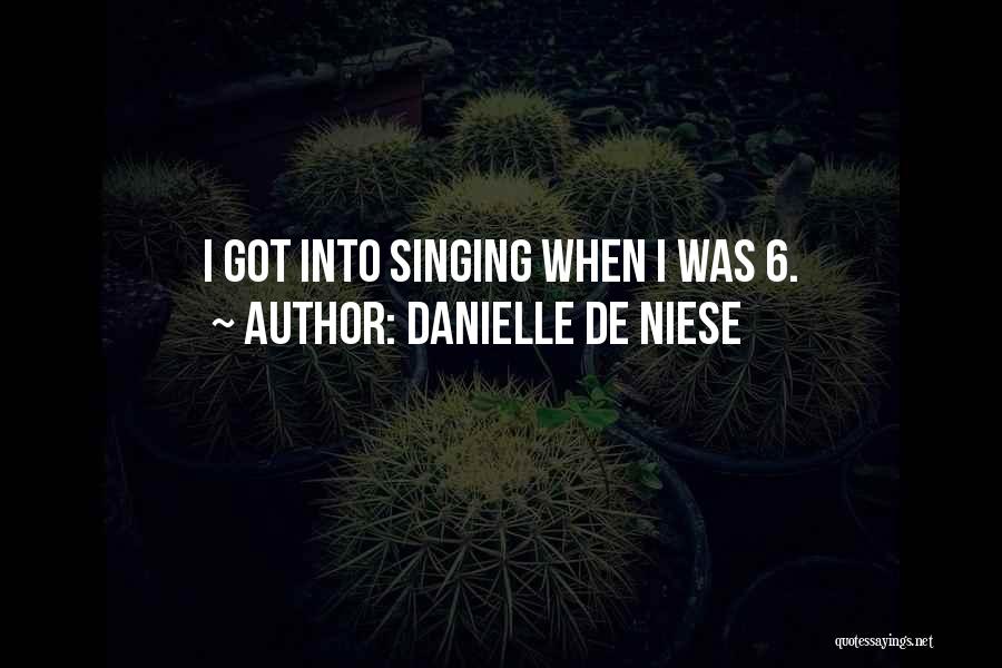 Danielle De Niese Quotes: I Got Into Singing When I Was 6.