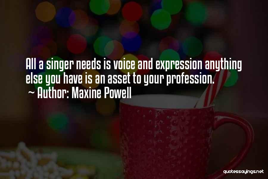 Maxine Powell Quotes: All A Singer Needs Is Voice And Expression Anything Else You Have Is An Asset To Your Profession.