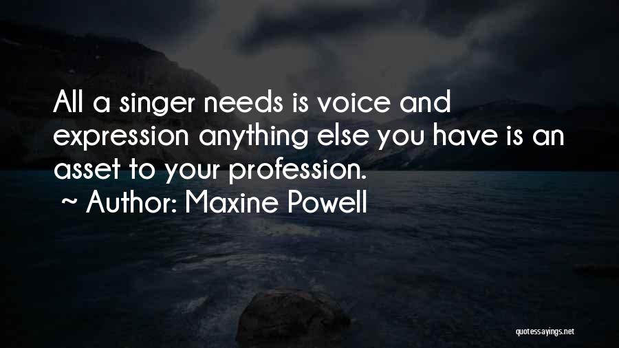 Maxine Powell Quotes: All A Singer Needs Is Voice And Expression Anything Else You Have Is An Asset To Your Profession.