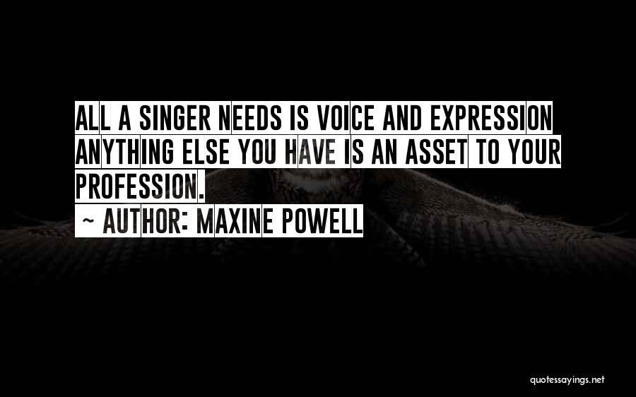 Maxine Powell Quotes: All A Singer Needs Is Voice And Expression Anything Else You Have Is An Asset To Your Profession.