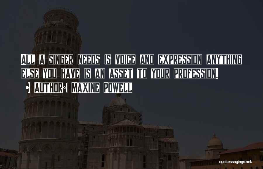 Maxine Powell Quotes: All A Singer Needs Is Voice And Expression Anything Else You Have Is An Asset To Your Profession.
