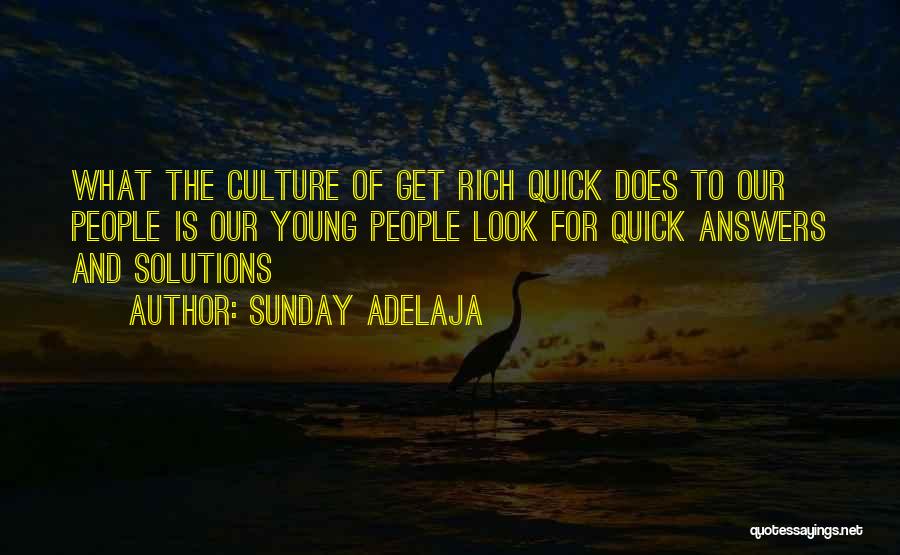 Sunday Adelaja Quotes: What The Culture Of Get Rich Quick Does To Our People Is Our Young People Look For Quick Answers And