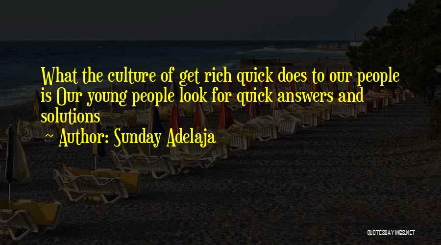 Sunday Adelaja Quotes: What The Culture Of Get Rich Quick Does To Our People Is Our Young People Look For Quick Answers And