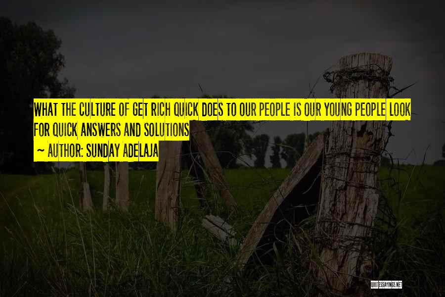 Sunday Adelaja Quotes: What The Culture Of Get Rich Quick Does To Our People Is Our Young People Look For Quick Answers And