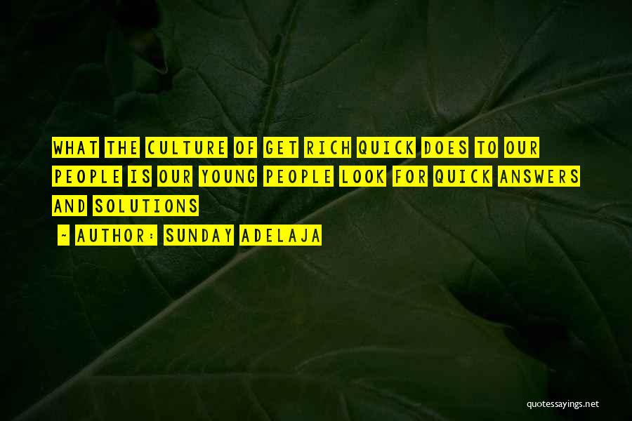 Sunday Adelaja Quotes: What The Culture Of Get Rich Quick Does To Our People Is Our Young People Look For Quick Answers And