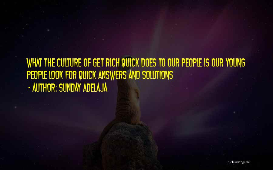 Sunday Adelaja Quotes: What The Culture Of Get Rich Quick Does To Our People Is Our Young People Look For Quick Answers And