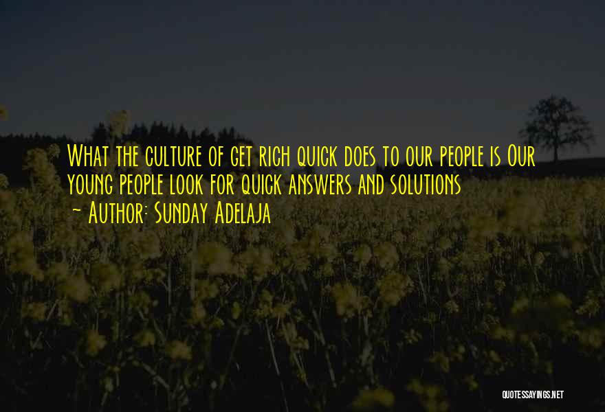 Sunday Adelaja Quotes: What The Culture Of Get Rich Quick Does To Our People Is Our Young People Look For Quick Answers And