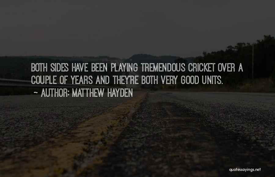 Matthew Hayden Quotes: Both Sides Have Been Playing Tremendous Cricket Over A Couple Of Years And They're Both Very Good Units.