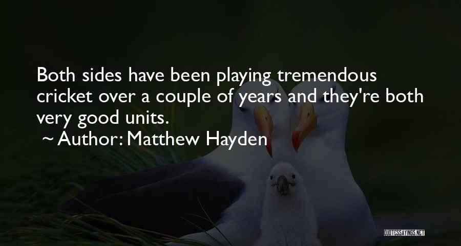 Matthew Hayden Quotes: Both Sides Have Been Playing Tremendous Cricket Over A Couple Of Years And They're Both Very Good Units.