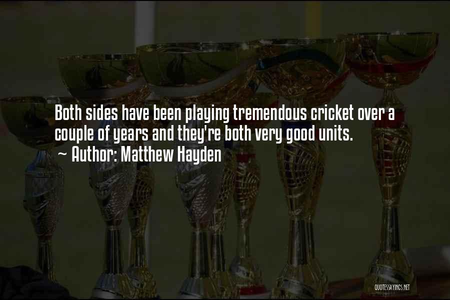 Matthew Hayden Quotes: Both Sides Have Been Playing Tremendous Cricket Over A Couple Of Years And They're Both Very Good Units.