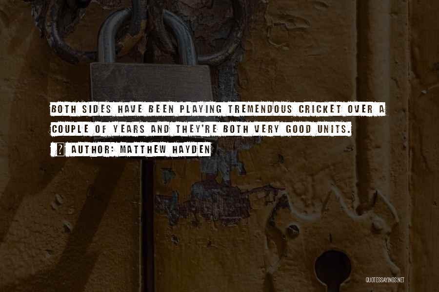 Matthew Hayden Quotes: Both Sides Have Been Playing Tremendous Cricket Over A Couple Of Years And They're Both Very Good Units.