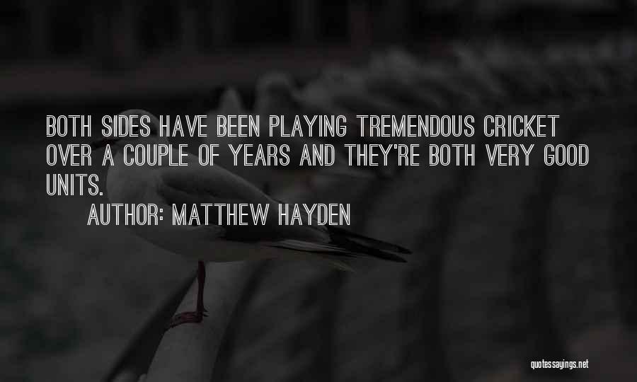 Matthew Hayden Quotes: Both Sides Have Been Playing Tremendous Cricket Over A Couple Of Years And They're Both Very Good Units.
