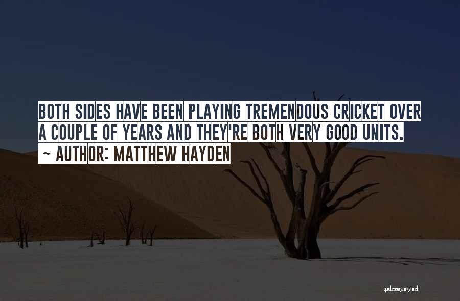 Matthew Hayden Quotes: Both Sides Have Been Playing Tremendous Cricket Over A Couple Of Years And They're Both Very Good Units.