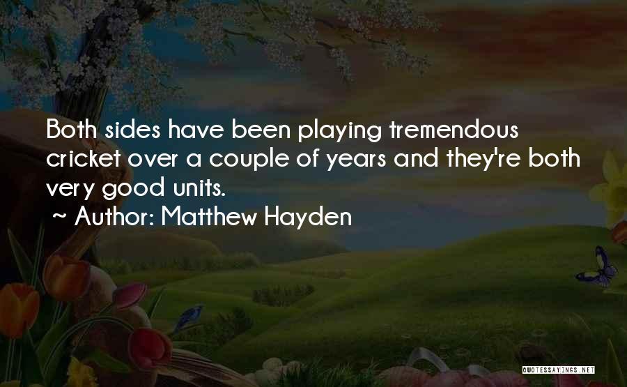 Matthew Hayden Quotes: Both Sides Have Been Playing Tremendous Cricket Over A Couple Of Years And They're Both Very Good Units.
