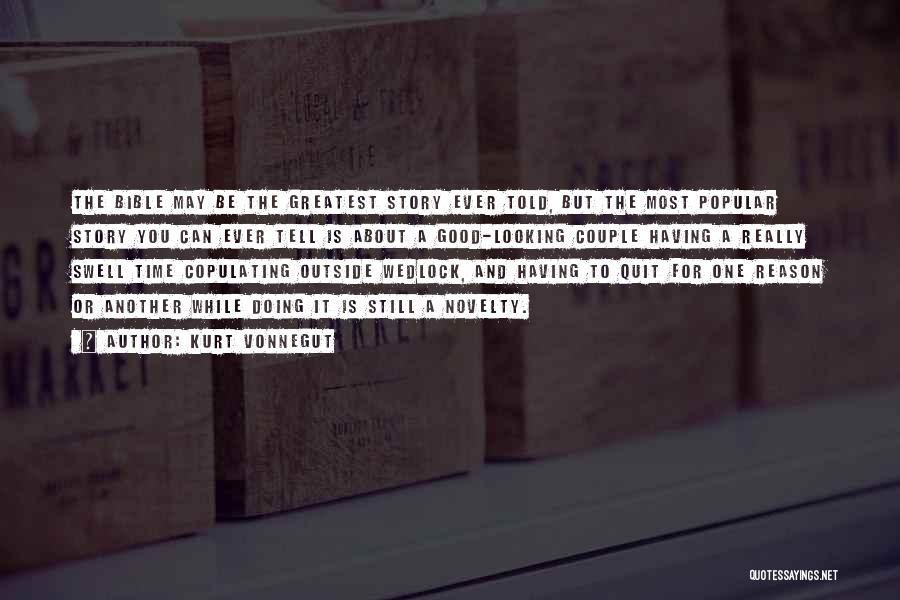 Kurt Vonnegut Quotes: The Bible May Be The Greatest Story Ever Told, But The Most Popular Story You Can Ever Tell Is About