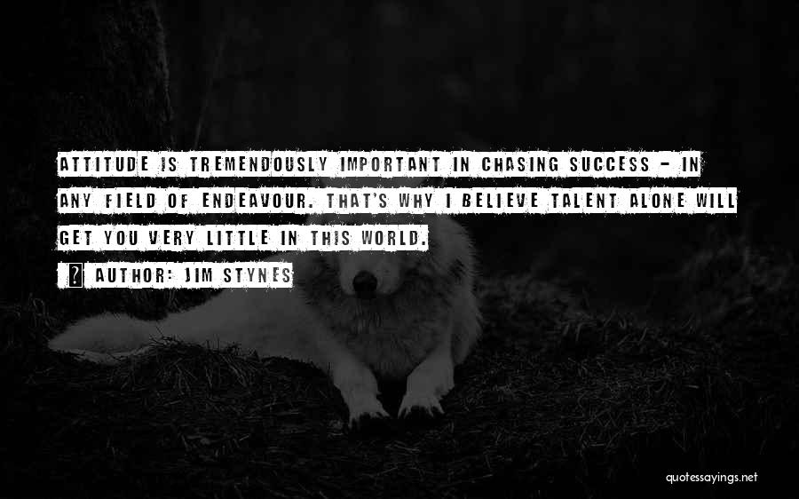 Jim Stynes Quotes: Attitude Is Tremendously Important In Chasing Success - In Any Field Of Endeavour. That's Why I Believe Talent Alone Will