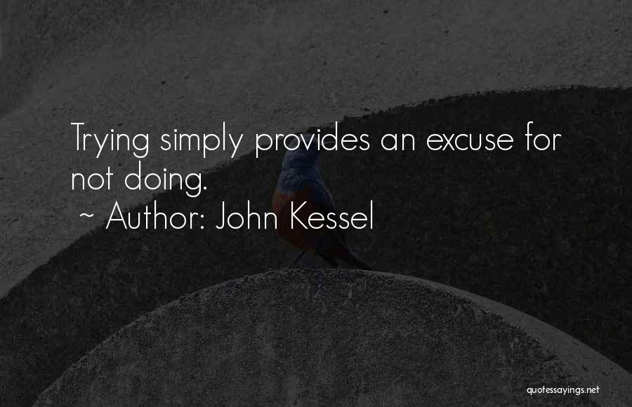 John Kessel Quotes: Trying Simply Provides An Excuse For Not Doing.