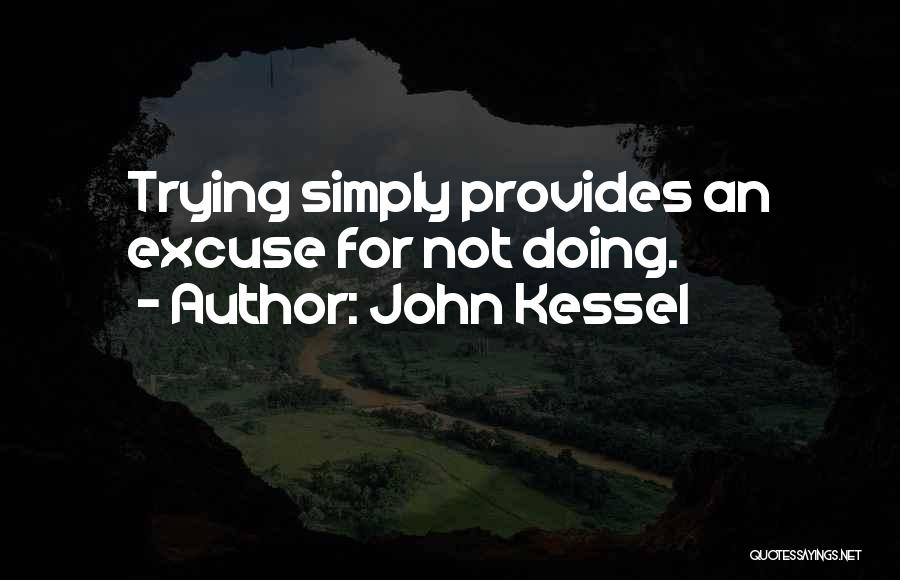 John Kessel Quotes: Trying Simply Provides An Excuse For Not Doing.