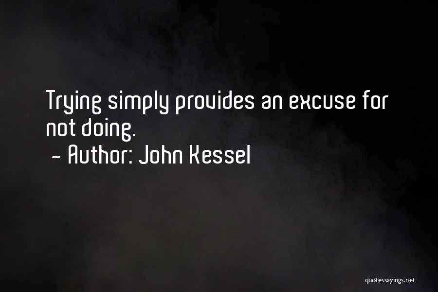 John Kessel Quotes: Trying Simply Provides An Excuse For Not Doing.