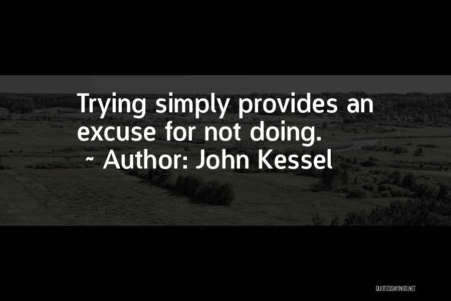 John Kessel Quotes: Trying Simply Provides An Excuse For Not Doing.