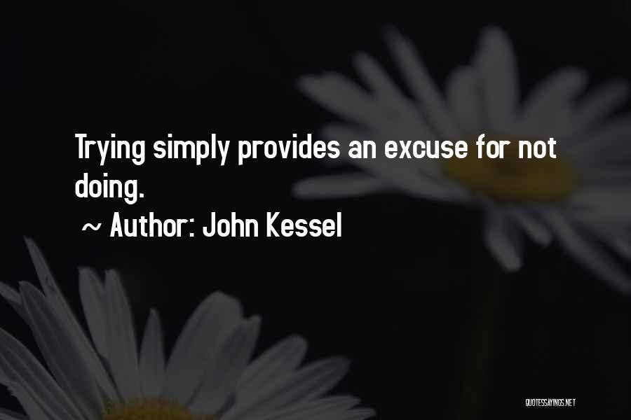 John Kessel Quotes: Trying Simply Provides An Excuse For Not Doing.