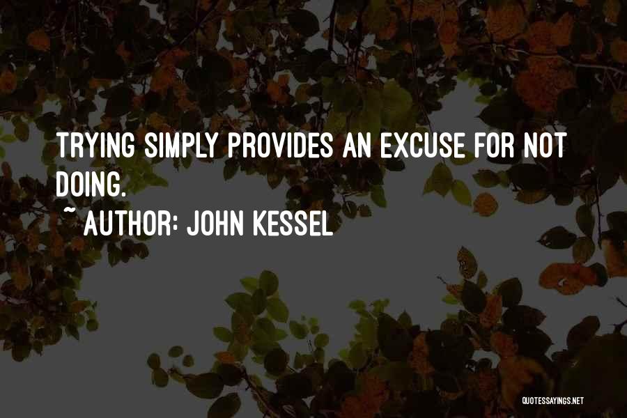 John Kessel Quotes: Trying Simply Provides An Excuse For Not Doing.