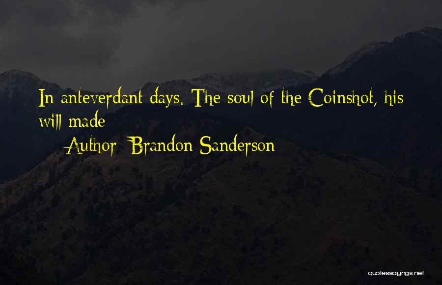Brandon Sanderson Quotes: In Anteverdant Days. The Soul Of The Coinshot, His Will Made