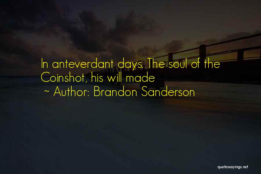 Brandon Sanderson Quotes: In Anteverdant Days. The Soul Of The Coinshot, His Will Made