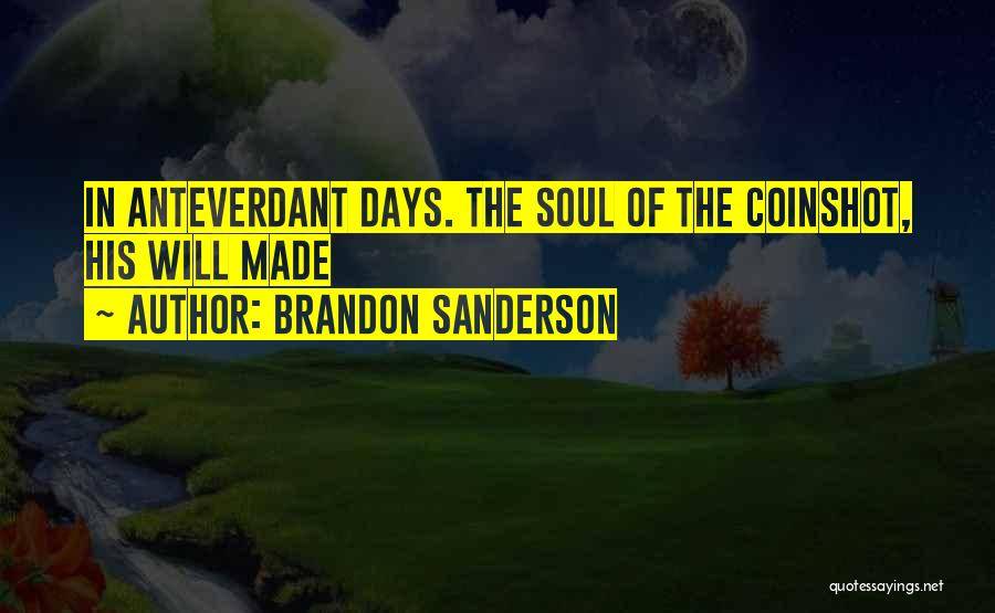 Brandon Sanderson Quotes: In Anteverdant Days. The Soul Of The Coinshot, His Will Made