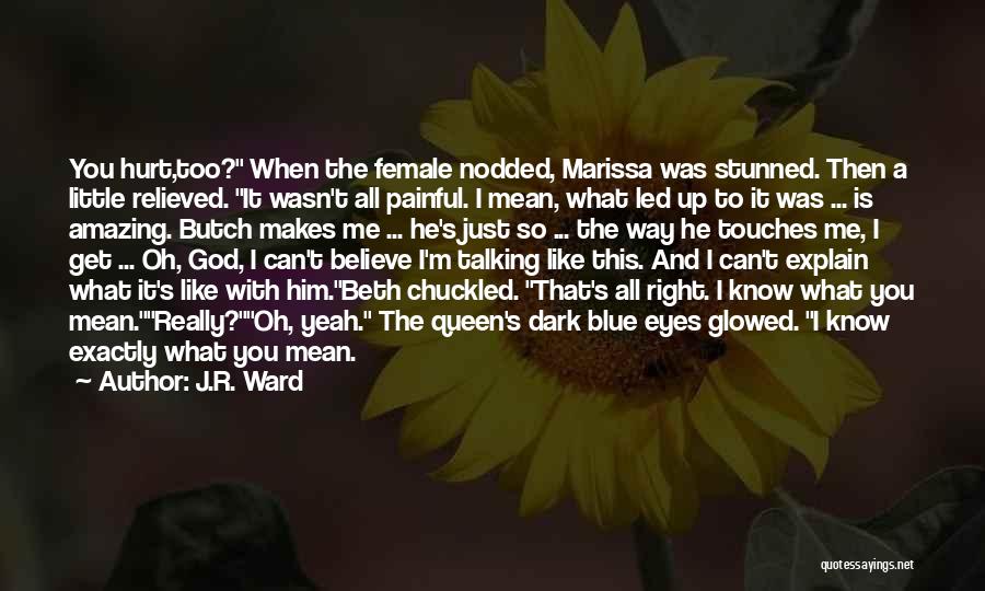 J.R. Ward Quotes: You Hurt,too? When The Female Nodded, Marissa Was Stunned. Then A Little Relieved. It Wasn't All Painful. I Mean, What