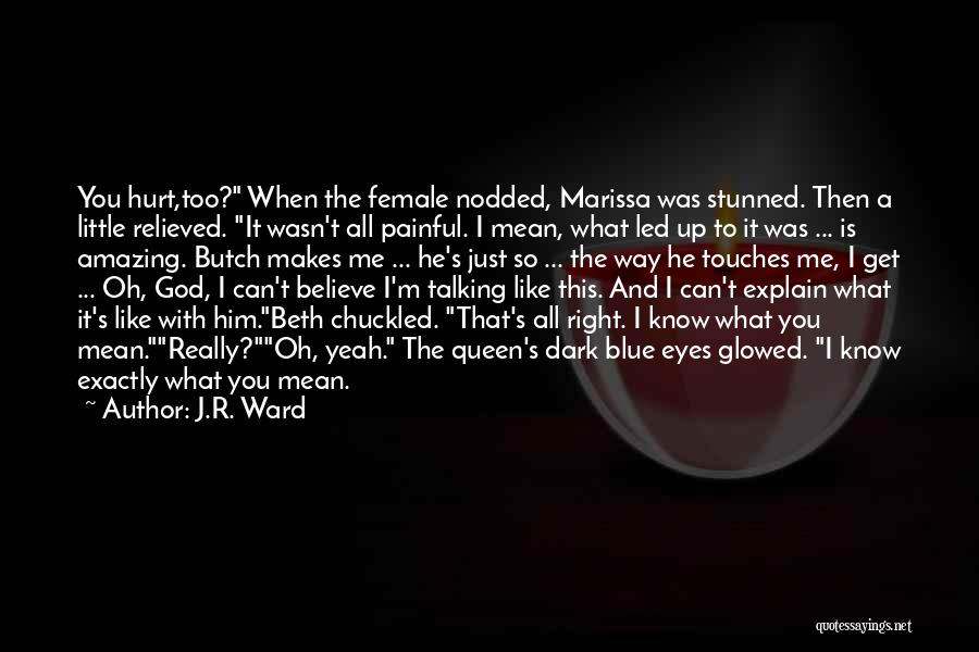 J.R. Ward Quotes: You Hurt,too? When The Female Nodded, Marissa Was Stunned. Then A Little Relieved. It Wasn't All Painful. I Mean, What