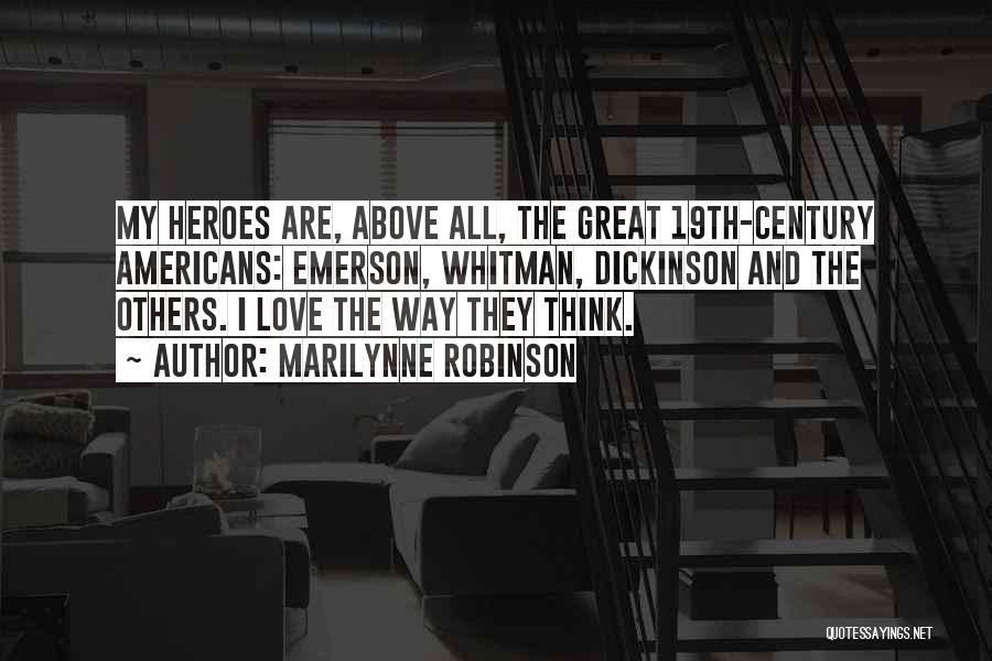 Marilynne Robinson Quotes: My Heroes Are, Above All, The Great 19th-century Americans: Emerson, Whitman, Dickinson And The Others. I Love The Way They