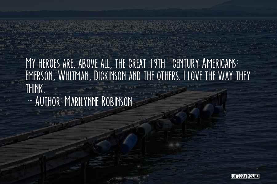 Marilynne Robinson Quotes: My Heroes Are, Above All, The Great 19th-century Americans: Emerson, Whitman, Dickinson And The Others. I Love The Way They