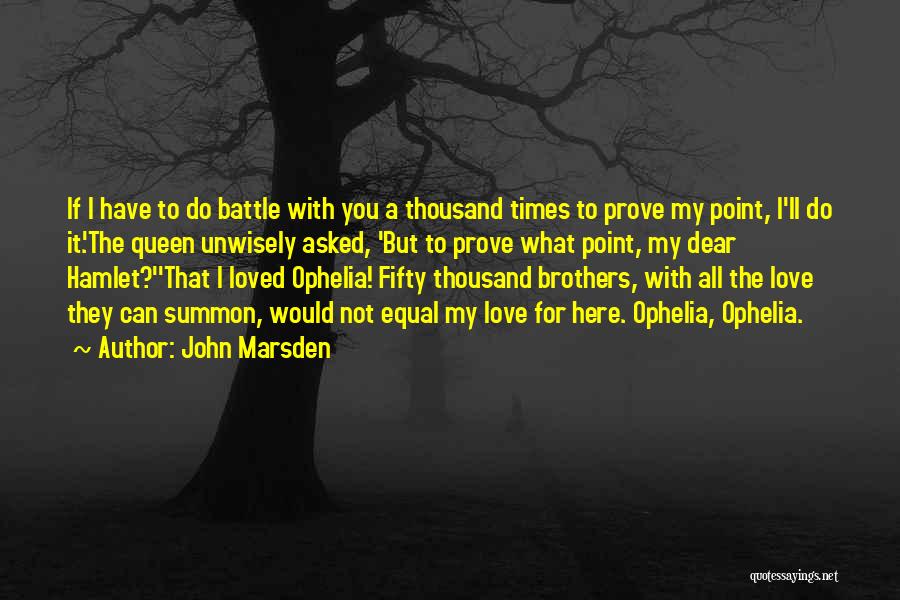 John Marsden Quotes: If I Have To Do Battle With You A Thousand Times To Prove My Point, I'll Do It.'the Queen Unwisely