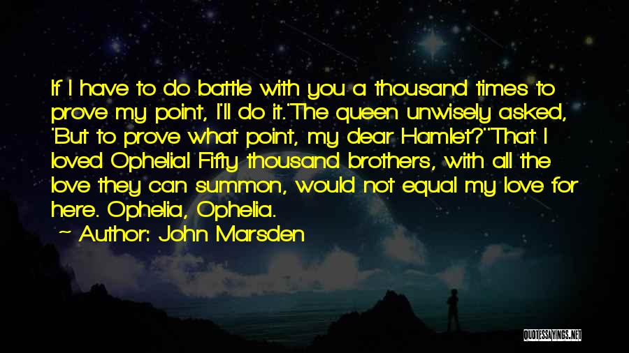 John Marsden Quotes: If I Have To Do Battle With You A Thousand Times To Prove My Point, I'll Do It.'the Queen Unwisely