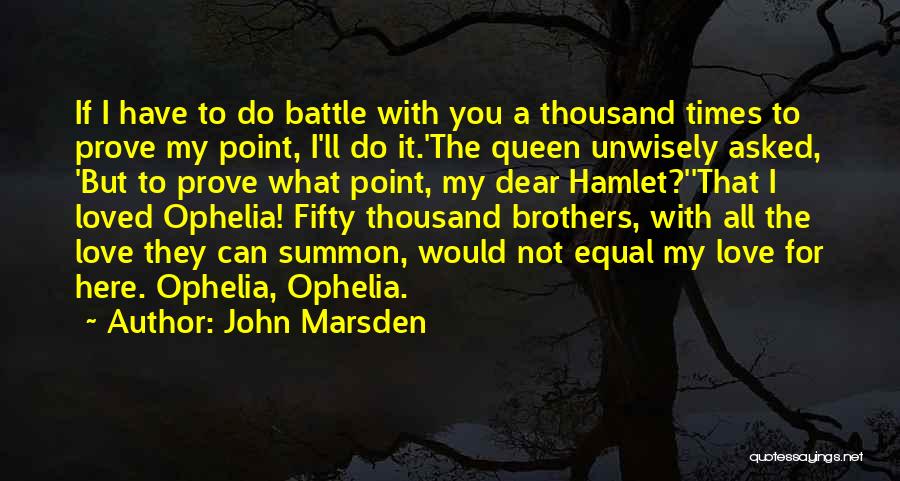 John Marsden Quotes: If I Have To Do Battle With You A Thousand Times To Prove My Point, I'll Do It.'the Queen Unwisely