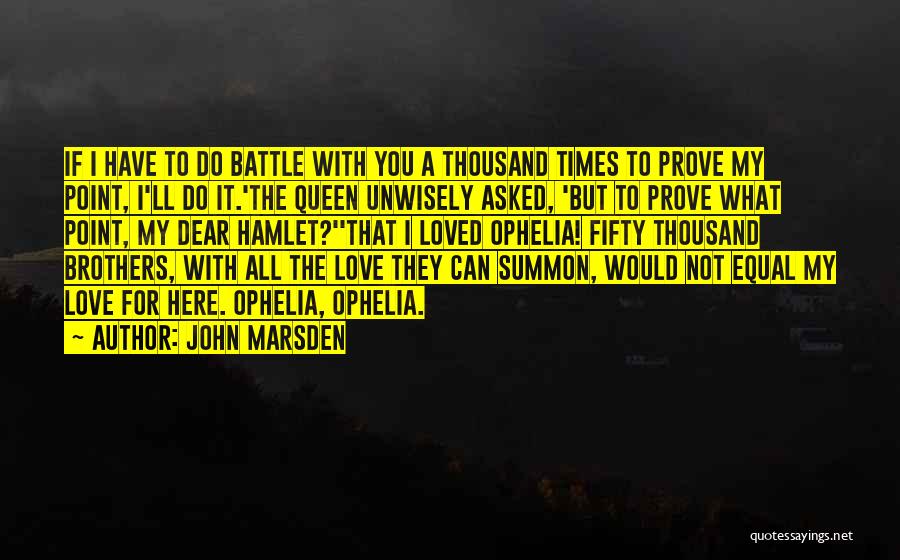 John Marsden Quotes: If I Have To Do Battle With You A Thousand Times To Prove My Point, I'll Do It.'the Queen Unwisely