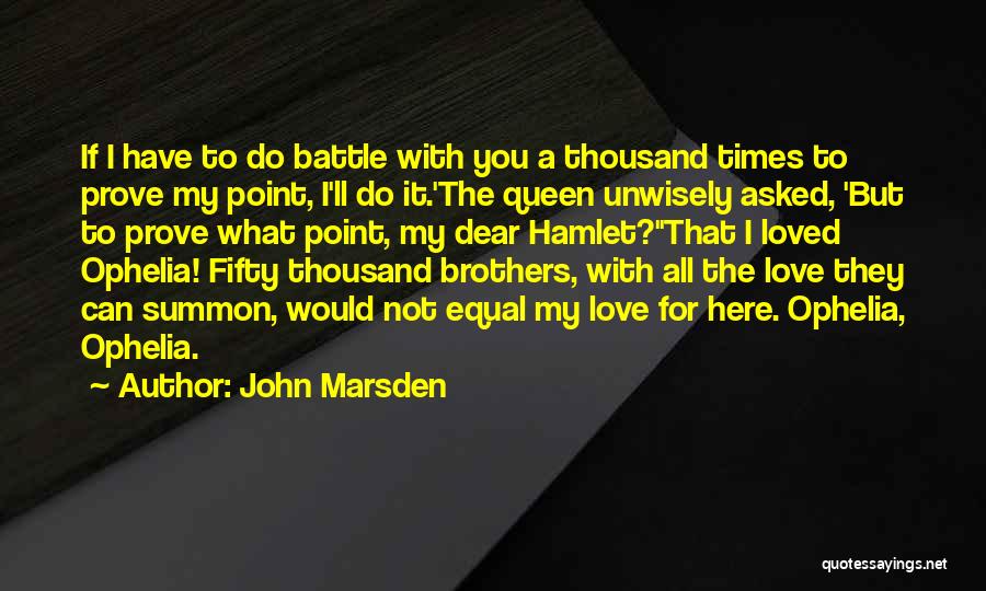 John Marsden Quotes: If I Have To Do Battle With You A Thousand Times To Prove My Point, I'll Do It.'the Queen Unwisely