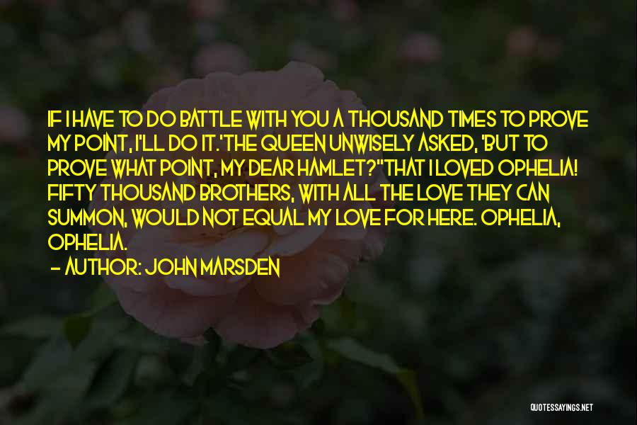 John Marsden Quotes: If I Have To Do Battle With You A Thousand Times To Prove My Point, I'll Do It.'the Queen Unwisely