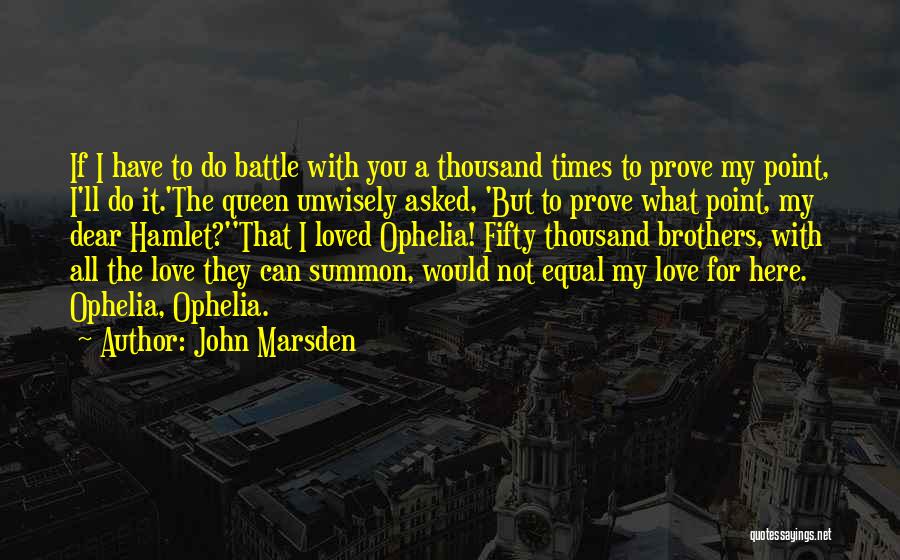 John Marsden Quotes: If I Have To Do Battle With You A Thousand Times To Prove My Point, I'll Do It.'the Queen Unwisely