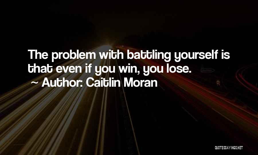 Caitlin Moran Quotes: The Problem With Battling Yourself Is That Even If You Win, You Lose.