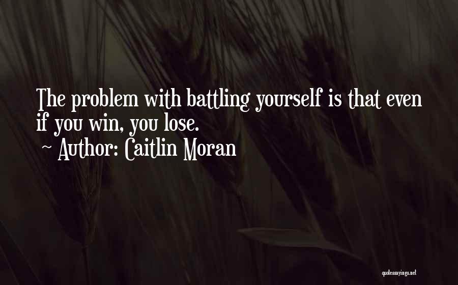 Caitlin Moran Quotes: The Problem With Battling Yourself Is That Even If You Win, You Lose.