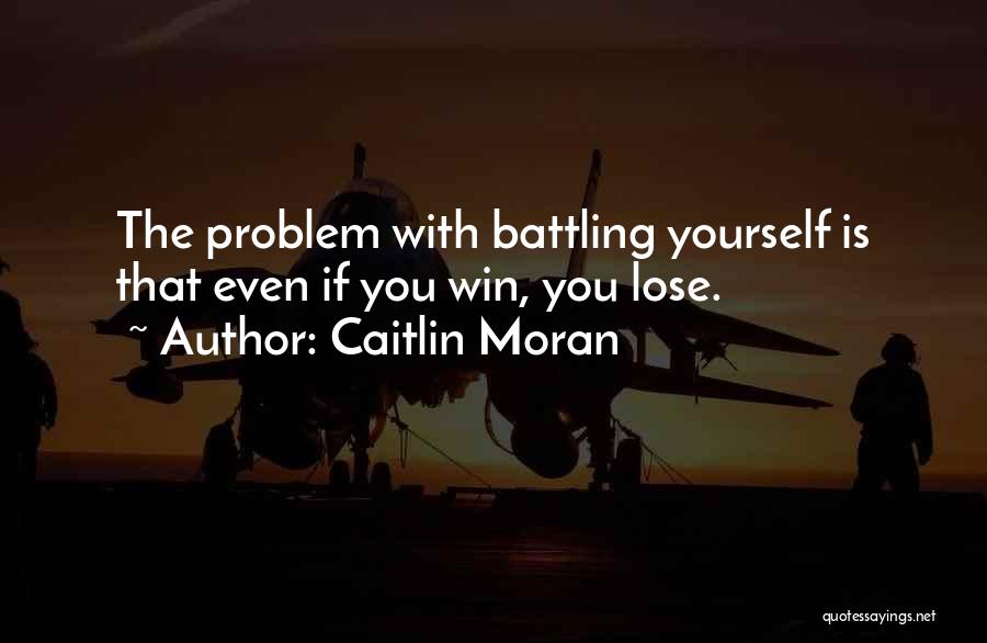 Caitlin Moran Quotes: The Problem With Battling Yourself Is That Even If You Win, You Lose.