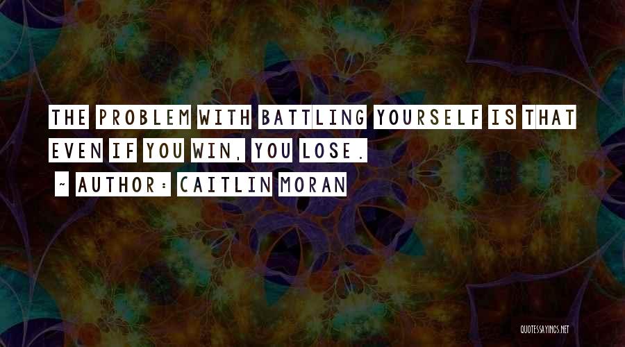 Caitlin Moran Quotes: The Problem With Battling Yourself Is That Even If You Win, You Lose.