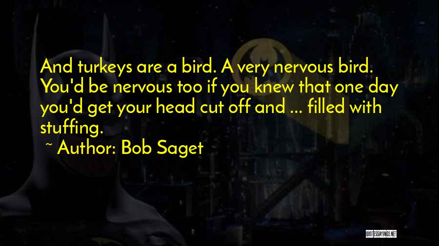 Bob Saget Quotes: And Turkeys Are A Bird. A Very Nervous Bird. You'd Be Nervous Too If You Knew That One Day You'd